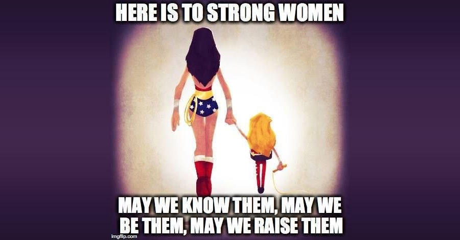 Let's give a big hurrah to all the strong women out there.