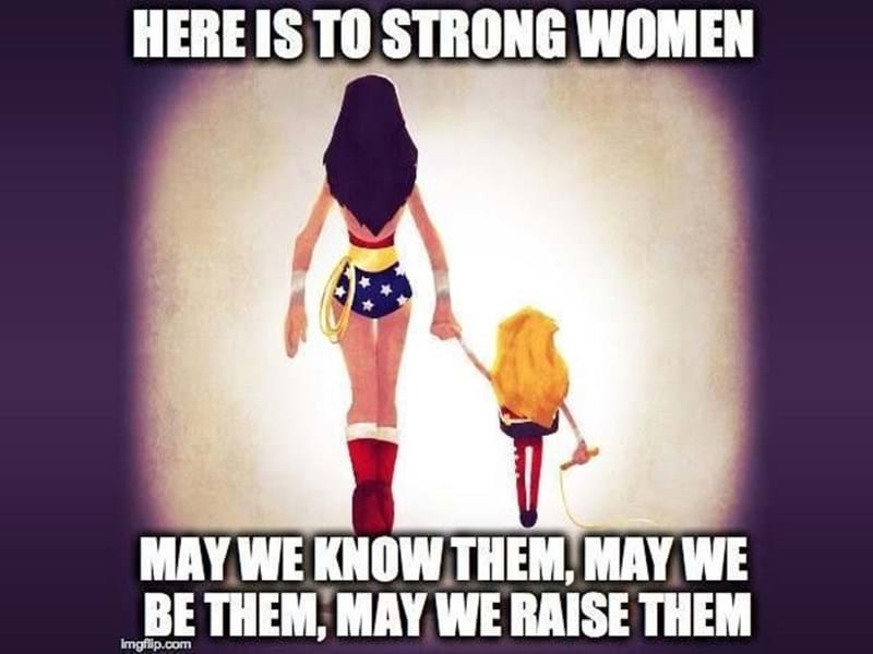 Let's give a big hurrah to all the strong women out there.